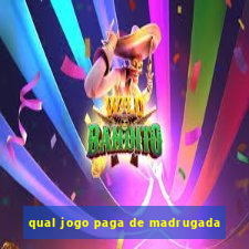 qual jogo paga de madrugada